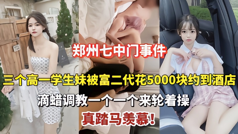 郑州七中三个学生妹被富二代带到酒店滴蜡调教轮操的封面图