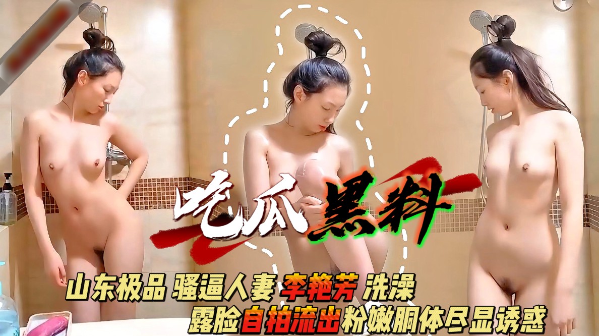 山东极品骚B人妻_李艳芳_洗澡露脸自拍流出_粉嫩胴体尽显诱惑的封面图