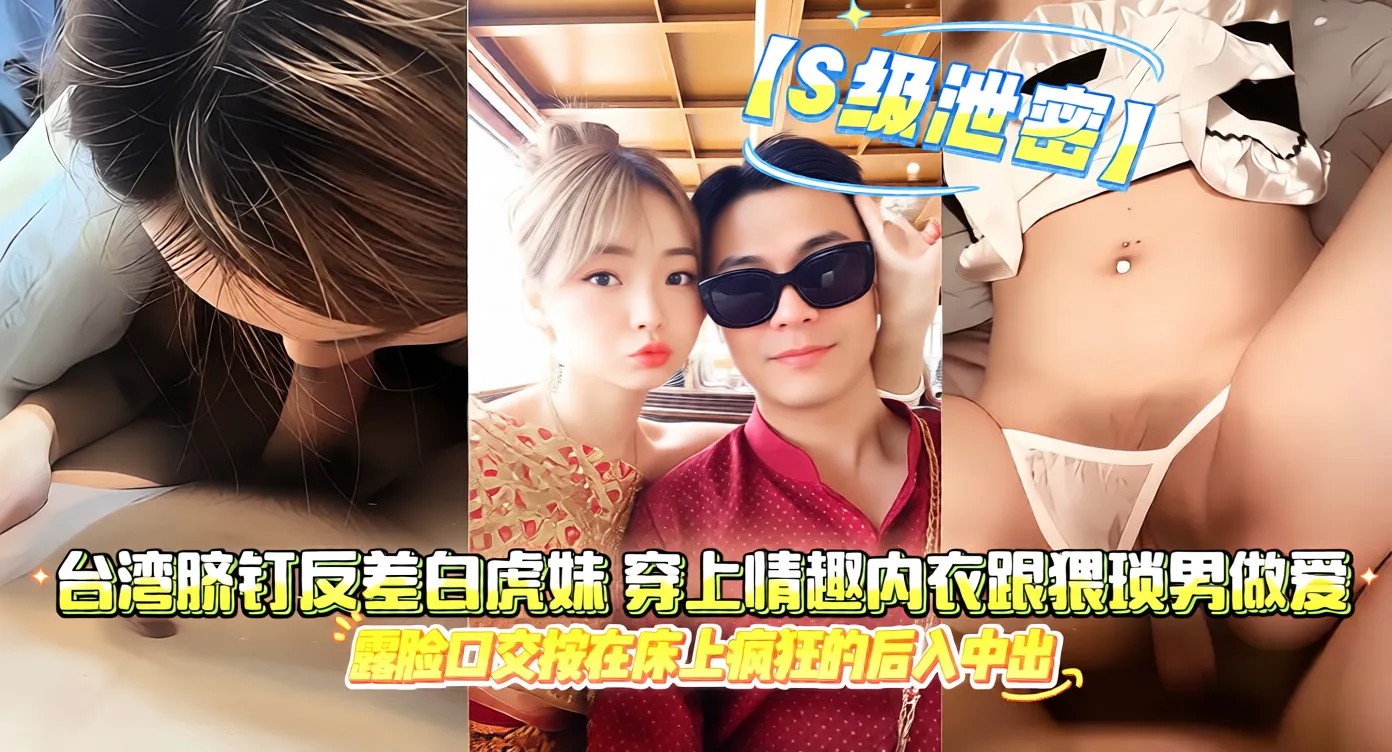 【S级泄密】台湾脐钉反差白虎妹，穿上情趣内衣跟猥琐男做爱露脸口交按在床上疯狂的后入中出骚B娇喘不断，不雅视频流出的封面图