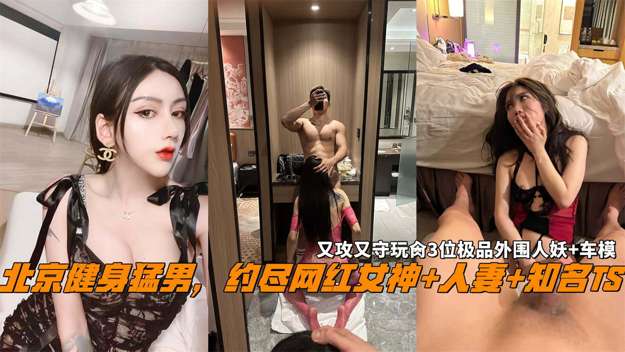 北京健身猛男，约尽网红女神+人妻+知名TS，又攻又守玩肏3位极品外围人妖+车模。的封面图