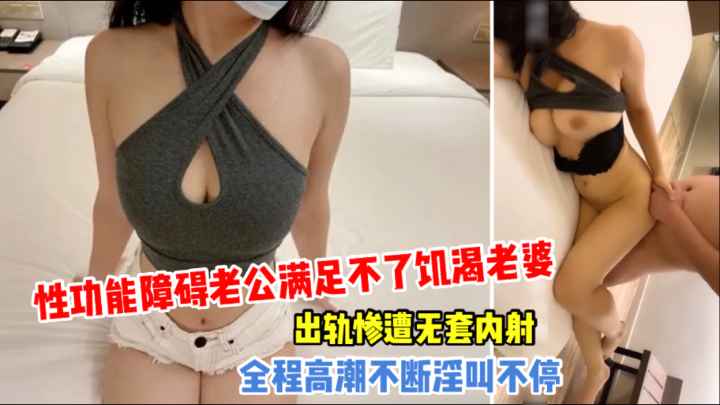 性功能障碍老公满足不了饥渴老婆、出轨惨遭无套内射的封面图