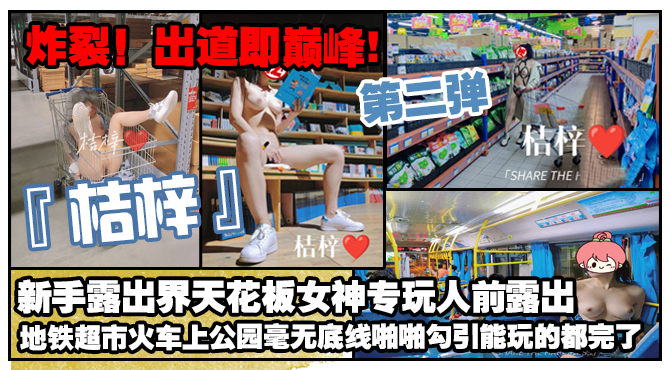 炸裂!出道即巅峰,新手露出界天花板女神【桔梓】专玩人前露出地铁超市火车上公园毫无底线,啪啪紫薇勾引能玩的都完了(第二弹)
