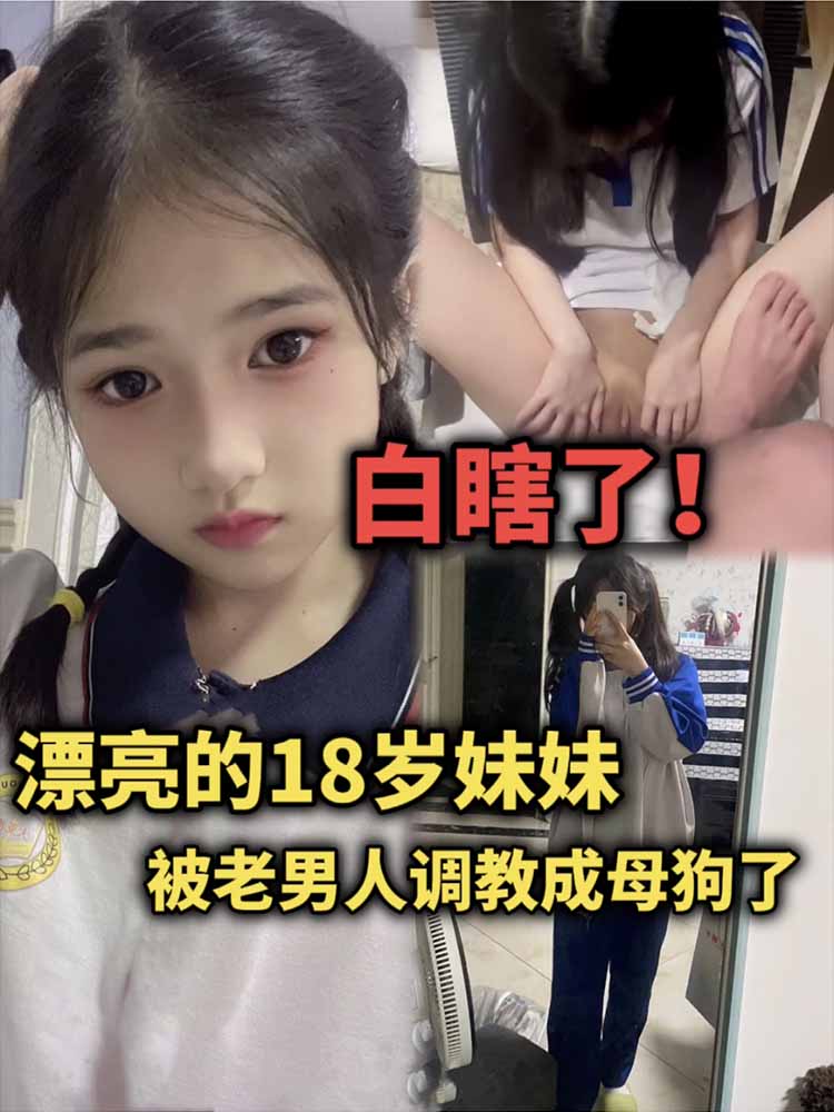 漂亮的18岁妹妹被老男人调教成母狗了，白瞎了的封面图