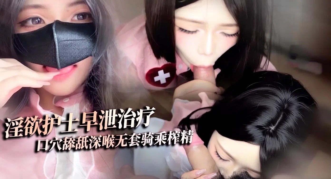 淫欲护士早泄治疗口穴舔舐深喉治疗无套狠插
